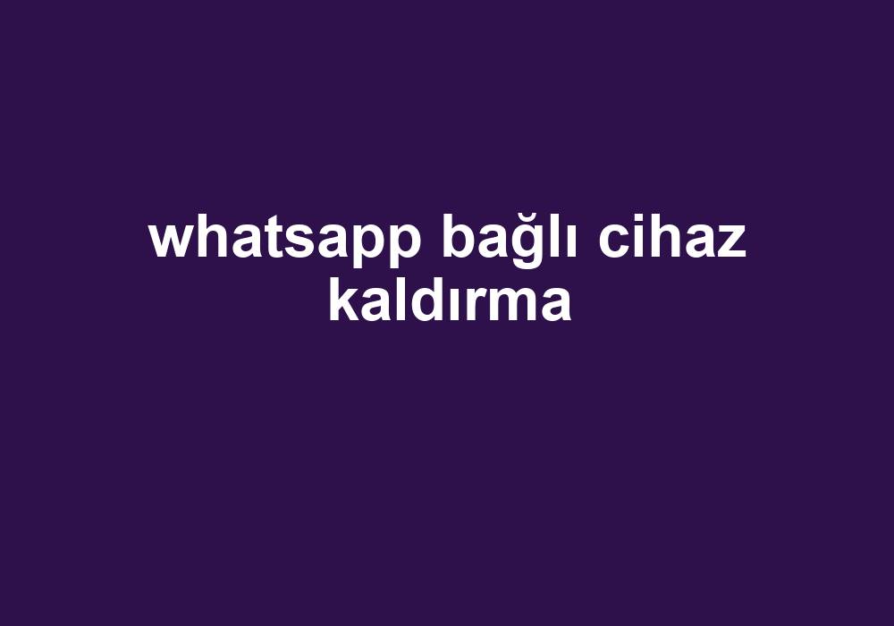 Whatsapp Bağlı Cihaz Kaldırma