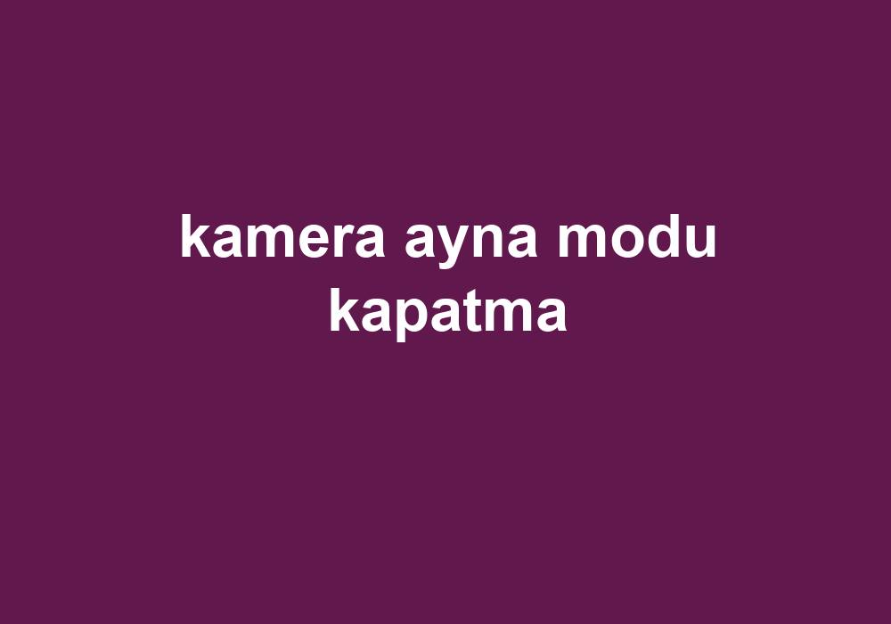 Kamera Ayna Modu Kapatma