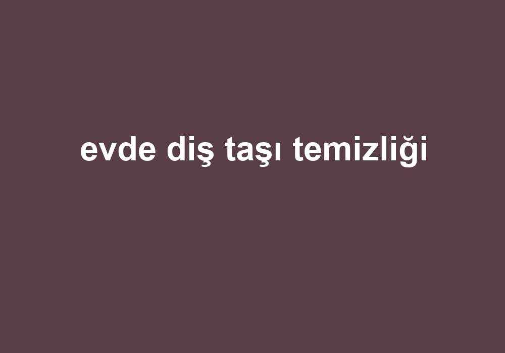 Evde Diş Taşı Temizliği