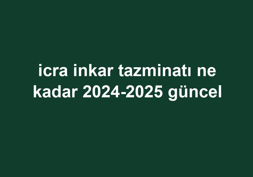 Icra Inkar Tazminatı Ne Kadar 20242025 Güncel Telefon Haber