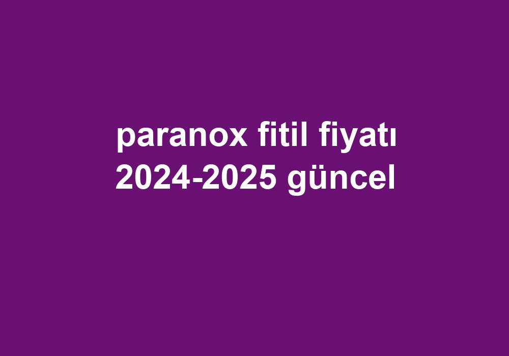 Paranox Fitil Fiyatı 2024 2025 Güncel Telefon Haber 7834