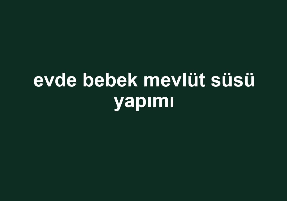 Evde Bebek Mevlüt Süsü Yapımı