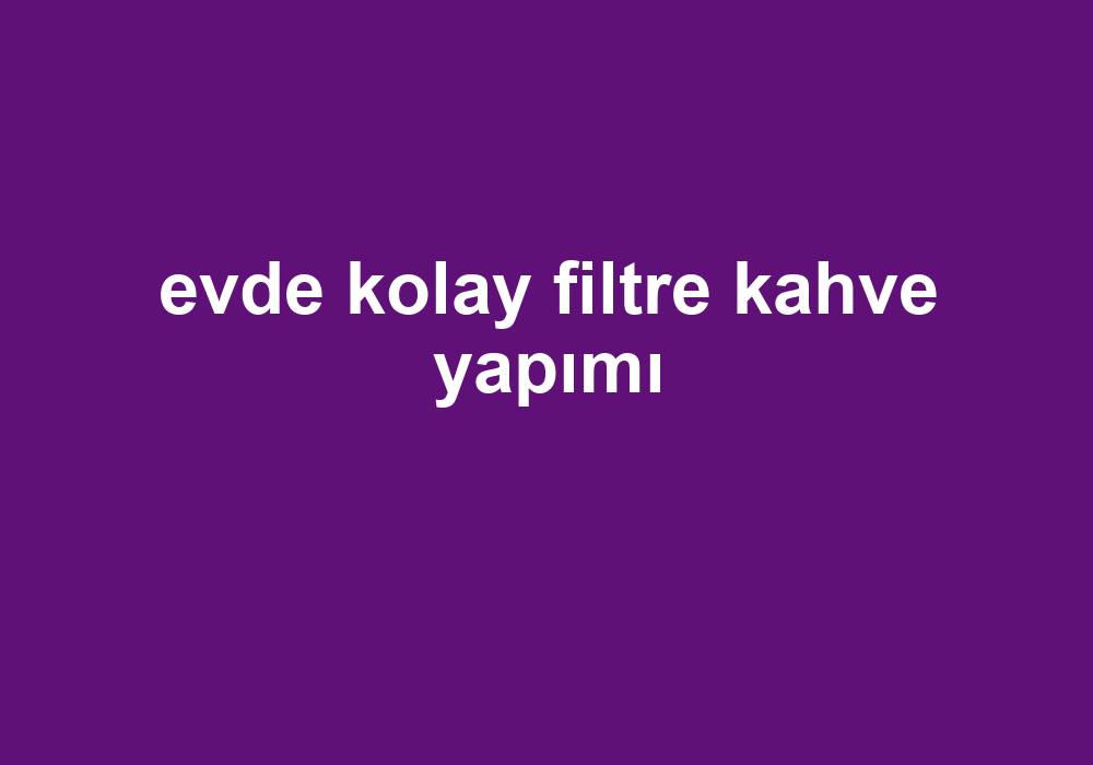 Evde Kolay Filtre Kahve Yapımı