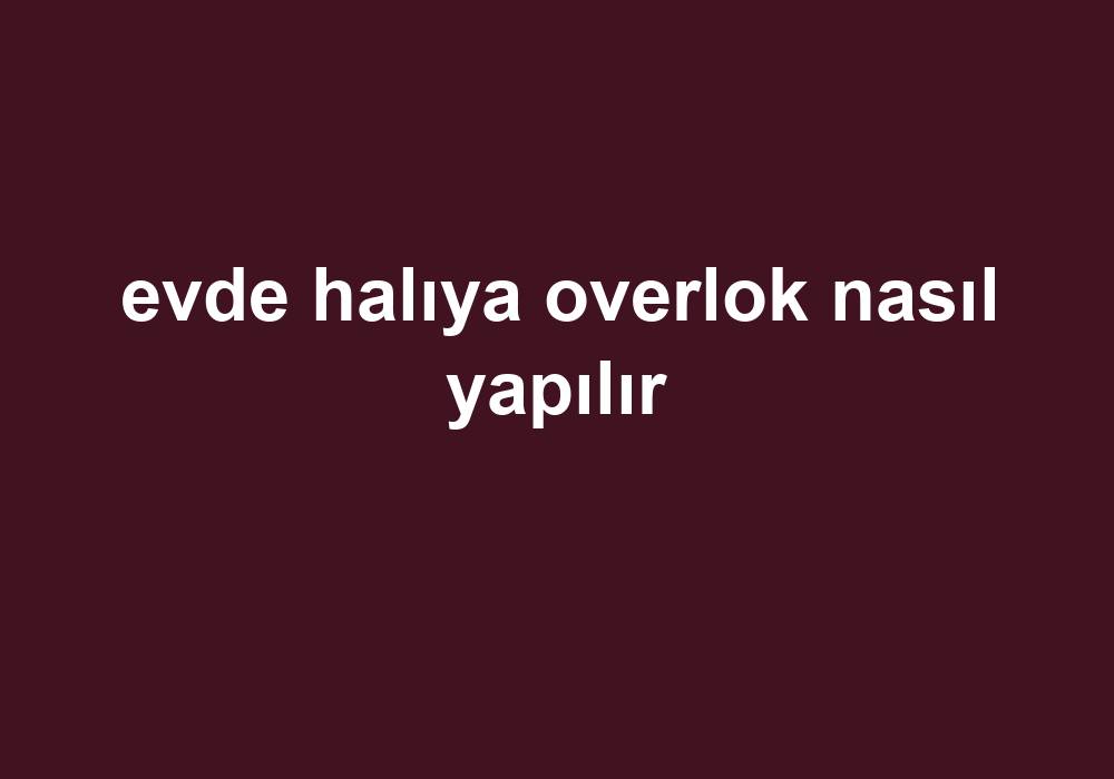 Evde Halıya Overlok Nasıl Yapılır