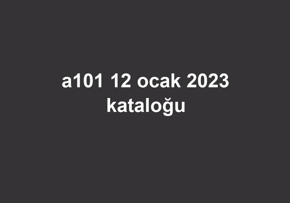 A101 12 Ocak 2023 Kataloğu