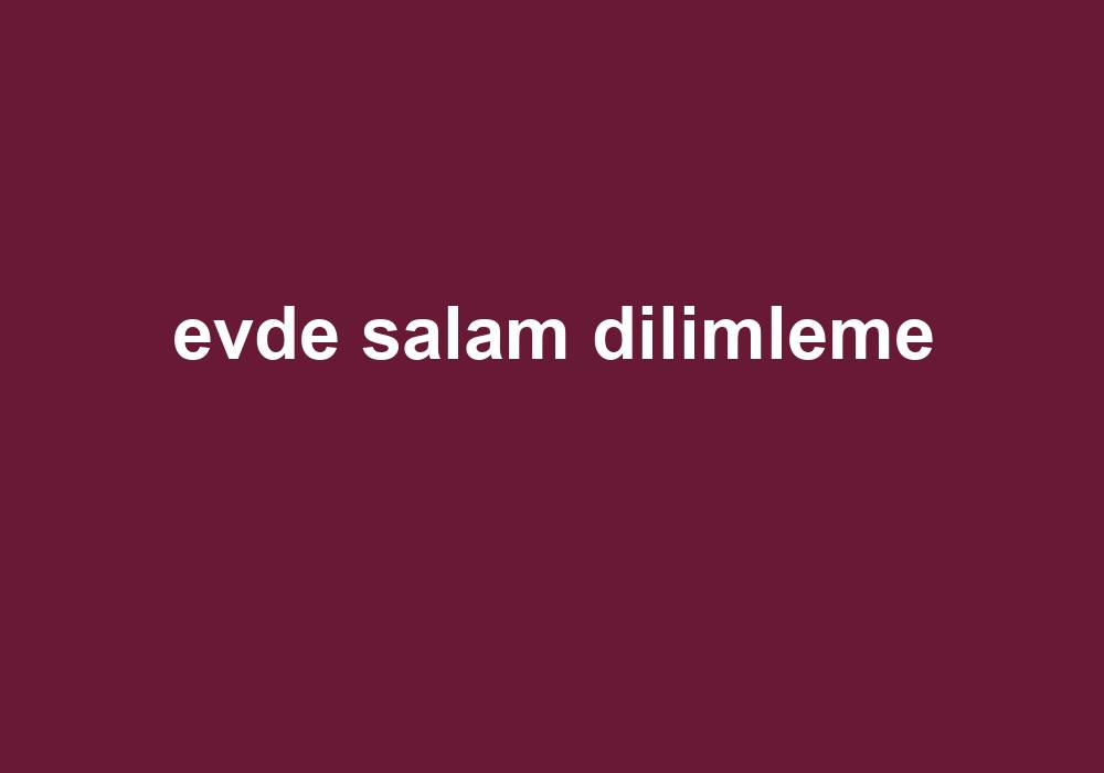 Evde Salam Dilimleme