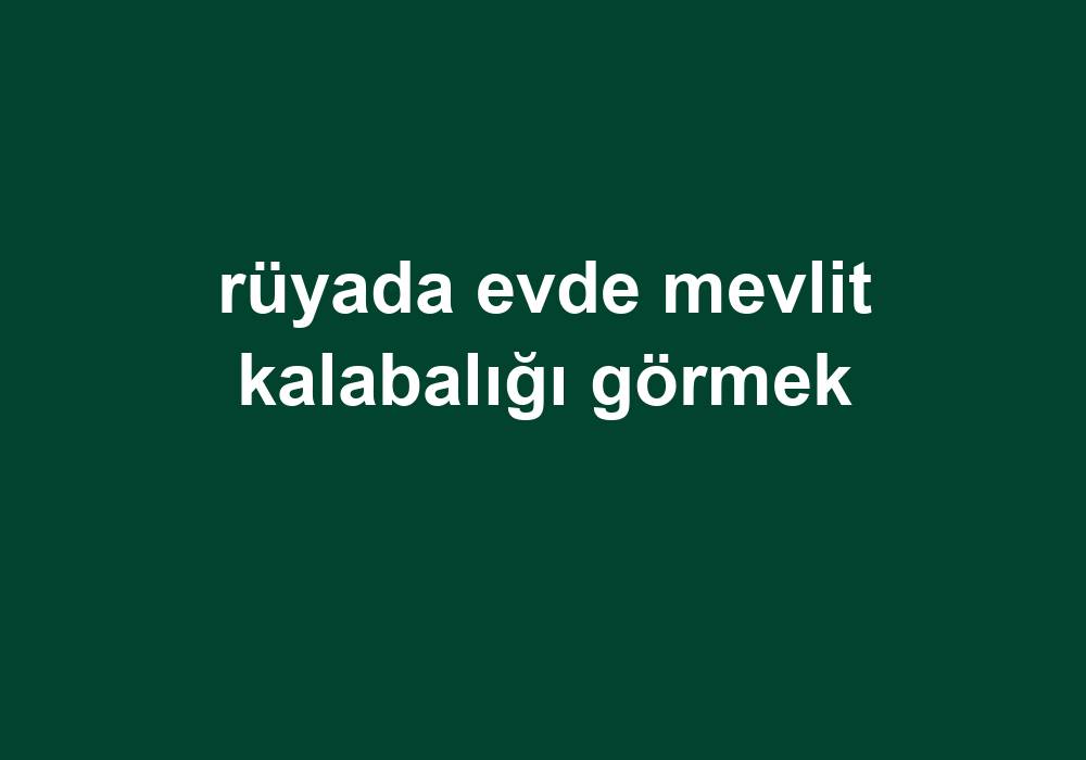 Rüyada Evde Mevlit Kalabalığı Görmek